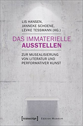 Das Immaterielle ausstellen: Zur Musealisierung von Literatur und performativer Kunst (Edition Museum, Bd. 26)