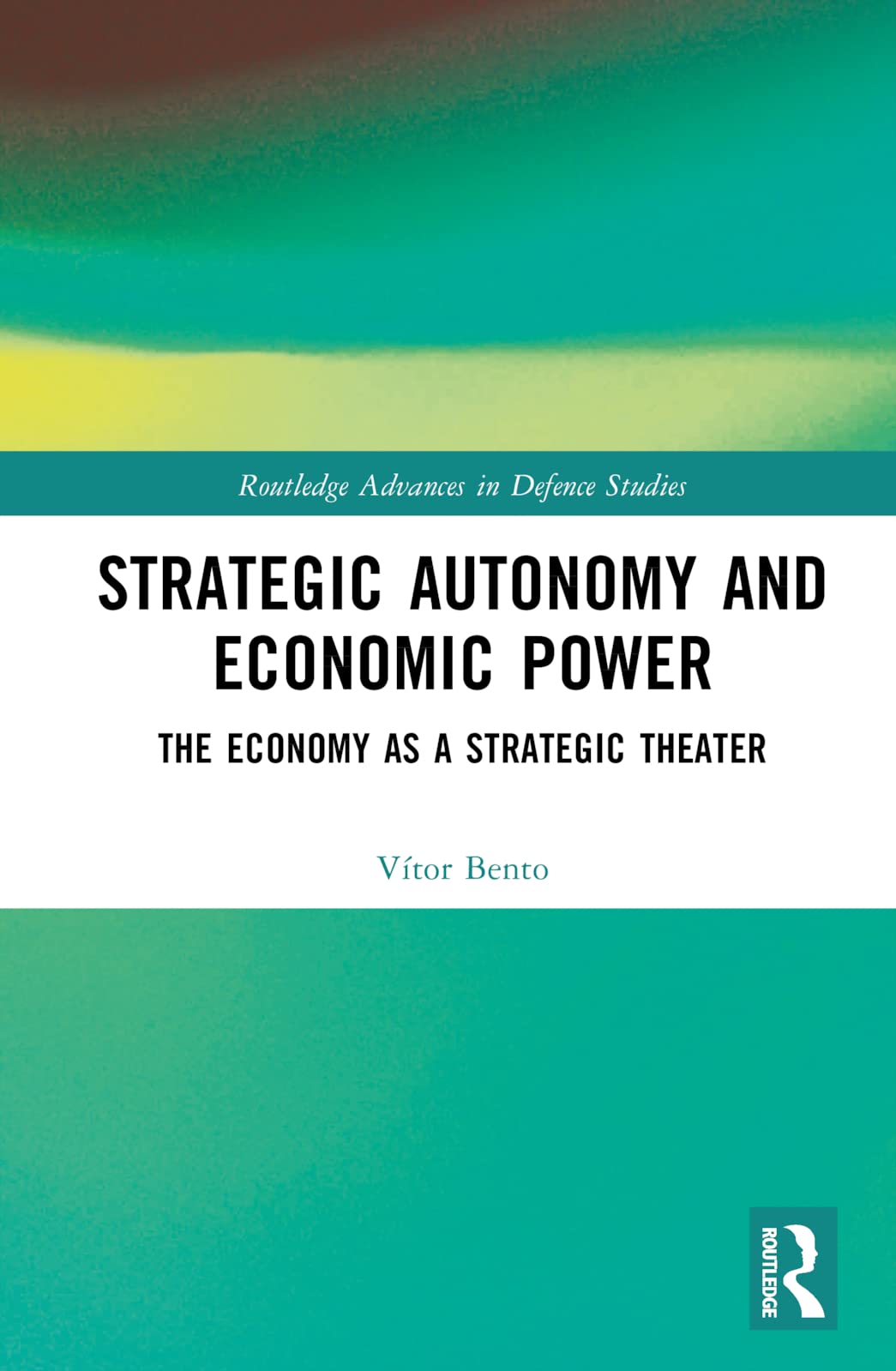 Strategic Autonomy and Economic Power: The Economy as a Strategic Theater (Routledge Advances in Defence Studies)