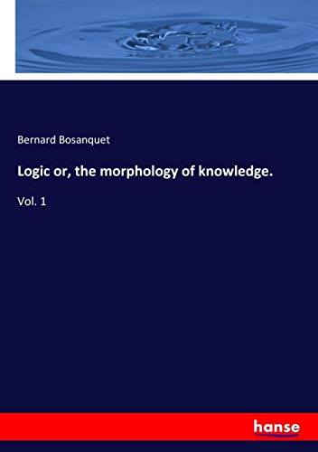 Logic or, the morphology of knowledge.: Vol. 1