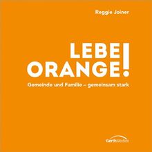 Lebe Orange!: Gemeinde und Famile - gemeinsam stark.