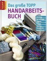 Das große TOPP-Handarbeitsbuch: Stricken, Strickfilzen, Häkeln, Nähen, Sticken, Nassfilzen, Nadelfilzen