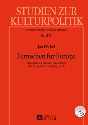 Fernsehen für Europa: Transnationale mediale Öffentlichkeit als kulturpolitischer Auftrag der EU (Studien zur Kulturpolitik)