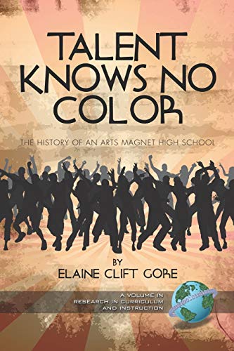Talent Knows No Color: The History of an Arts Magnet High School: The History of an Arts Magnet High School (PB) (Research in Curriculum and Instruction)