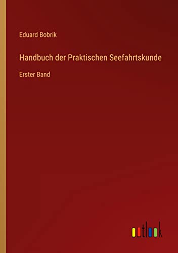Handbuch der Praktischen Seefahrtskunde: Erster Band