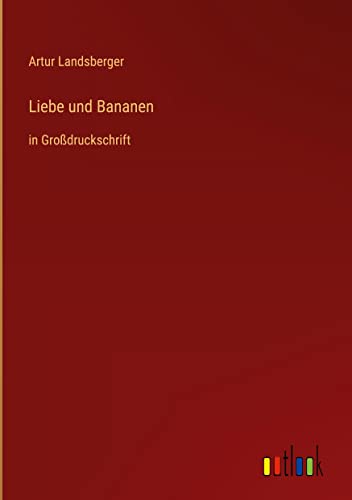 Liebe und Bananen: in Großdruckschrift