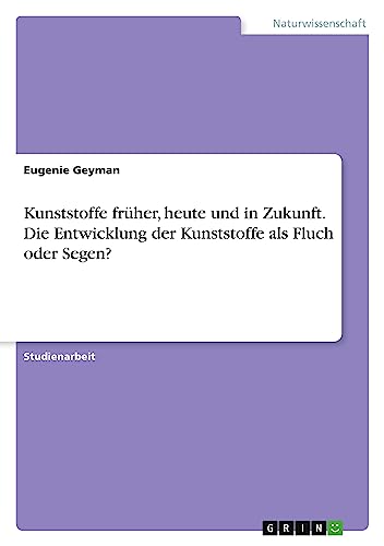Kunststoffe früher, heute und in Zukunft. Die Entwicklung der Kunststoffe als Fluch oder Segen?
