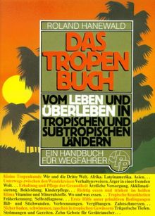 Das Tropenbuch: Vom Leben und Überleben in tropischen und subtropischen Ländern. Ein Handbuch für Wegfahrer