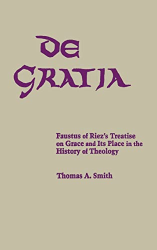 De Gratia: Faustus of Riez's Treatise on Grace and Its Place in the History of Theology (Christianity and Judaism in Antiquity, Band 4)