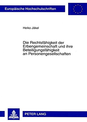 Die Rechtsfähigkeit der Erbengemeinschaft und ihre Beteiligungsfähigkeit an Personengesellschaften (Europäische Hochschulschriften - Reihe II)