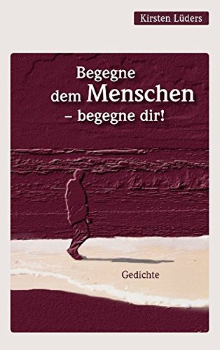 Begegne dem Menschen - begegne dir!: Gedichte