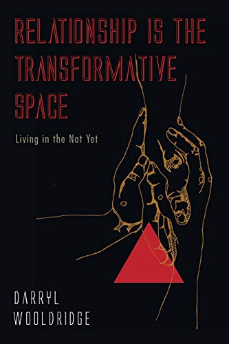 Relationship Is the Transformative Space: Living in the Not Yet