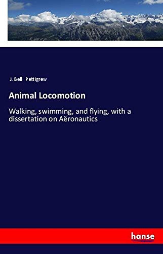 Animal Locomotion: Walking, swimming, and flying, with a dissertation on Aëronautics