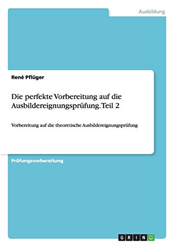 Die perfekte Vorbereitung auf die Ausbildereignungsprüfung. Teil 2: Vorbereitung auf die theoretische Ausbildereignungsprüfung