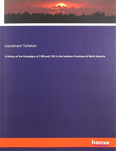 A History of the Campaigns of 1780 and 1781 in the Southern Provinces of North America