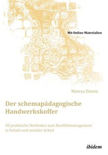 Der schemapädagogische Handwerkskoffer: 30 Praktische Methoden Zum Konfliktmanagement In Schule Und Sozialer Arbeit (Schemapädagogik kompakt)