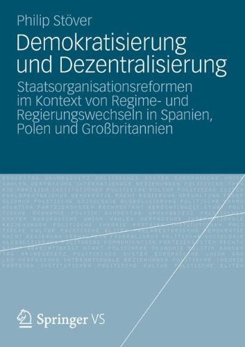 Demokratisierung und Dezentralisierung: Staatsorganisationsreformen im Kontext von Regime- und Regierungswechseln in Spanien, Polen und Großbritannien (German Edition)