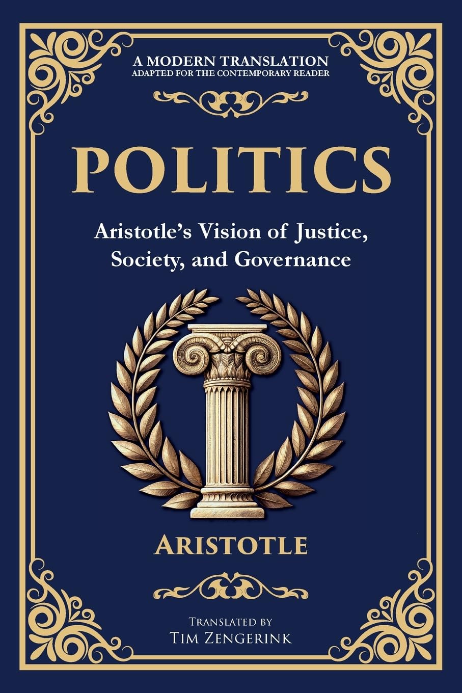 Politics: Aristotle's Vision of Justice, Society, and Governance - A Modern Translation - Adapted for the Contemporary Reader