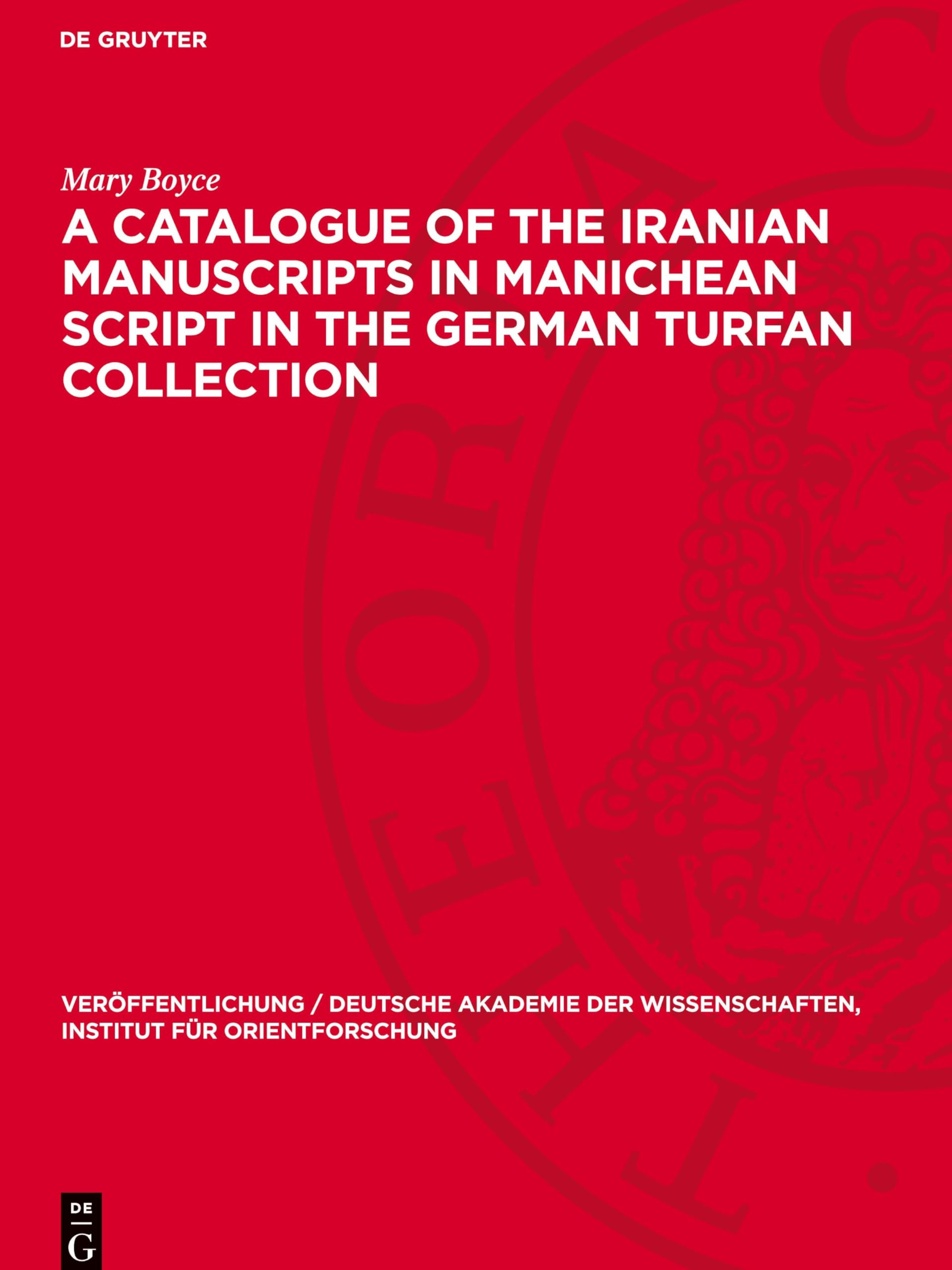 A Catalogue of the Iranian Manuscripts in Manichean Script in the German Turfan Collection: DE (Veröffentlichung / Deutsche Akademie Der Wissenschaften, Institut Für Orientforschung)
