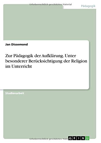 Zur Pädagogik der Aufklärung. Unter besonderer Berücksichtigung der Religion im Unterricht