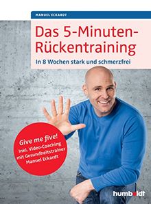 Das 5-Minuten-Rückentraining: In 8 Wochen stark und schmerzfrei. Give me five! Inkl. Video-Coaching mit Gesundheitstrainer Manuel Eckardt