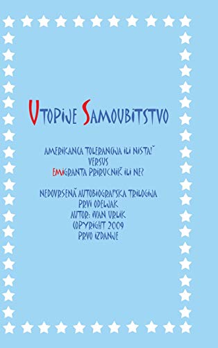 Utopije Samoubitstvo: Amerikanca Tolerancija Ili Nista! Versus Emigranta Prirucnik Ili Ne? Nedovrsena Autobiografska Trilogija Prvi Odeljak