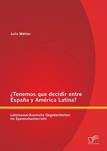 Tenemos que decidir entre España y América Latina? Lateinamerikanische Gegebenheiten im Spanischunterricht