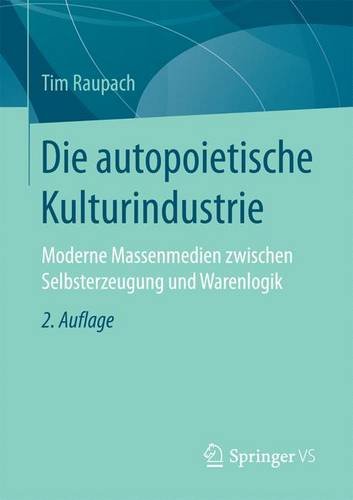 Die autopoietische Kulturindustrie: Moderne Massenmedien zwischen Selbsterzeugung und Warenlogik