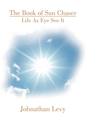 The Book of Sun Chaser: Life As Eye See It