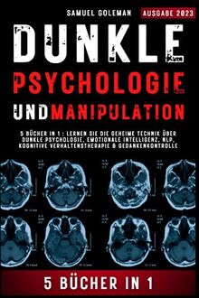 DUNKLE PSYCHOLOGIE UND MANIPULATION: 5 Bücher in 1 : Lernen Sie die geheime Technik über Dunkle Psychologie, Emotionale Intelligenz, NLP, Kognitive Verhaltenstherapie & Gedankenkontrolle