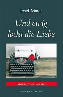 Und ewig lockt die Liebe: Erzählungen und Gedichte (EDITION R.G. FISCHER / EDITION R.G. FISCHER)