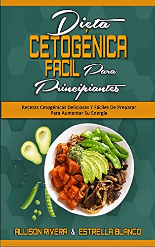 Dieta Cetogénica Fácil Para Principiantes: Recetas Cetogénicas Deliciosas Y Fáciles De Preparar Para Aumentar Su Energía (Easy Ketogenic Diet for Beginners) (Spanish Version)