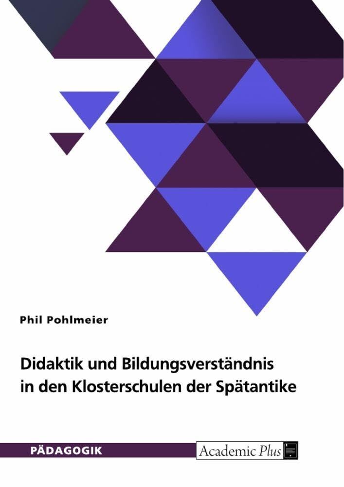 Didaktik und Bildungsverständnis in den Klosterschulen der Spätantike