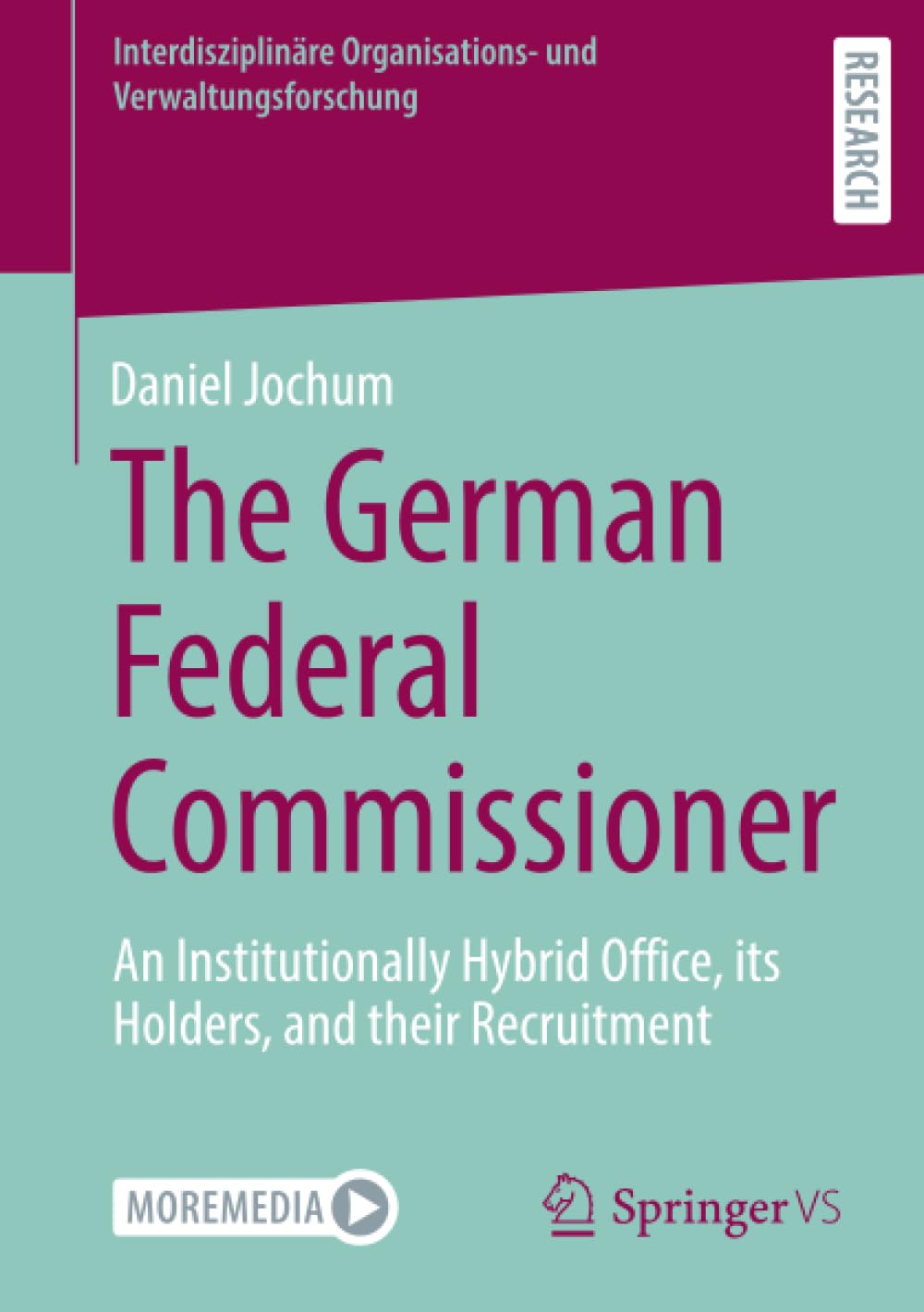 The German Federal Commissioner: An Institutionally Hybrid Office, its Holders, and their Recruitment (Interdisziplinäre Organisations- und Verwaltungsforschung)