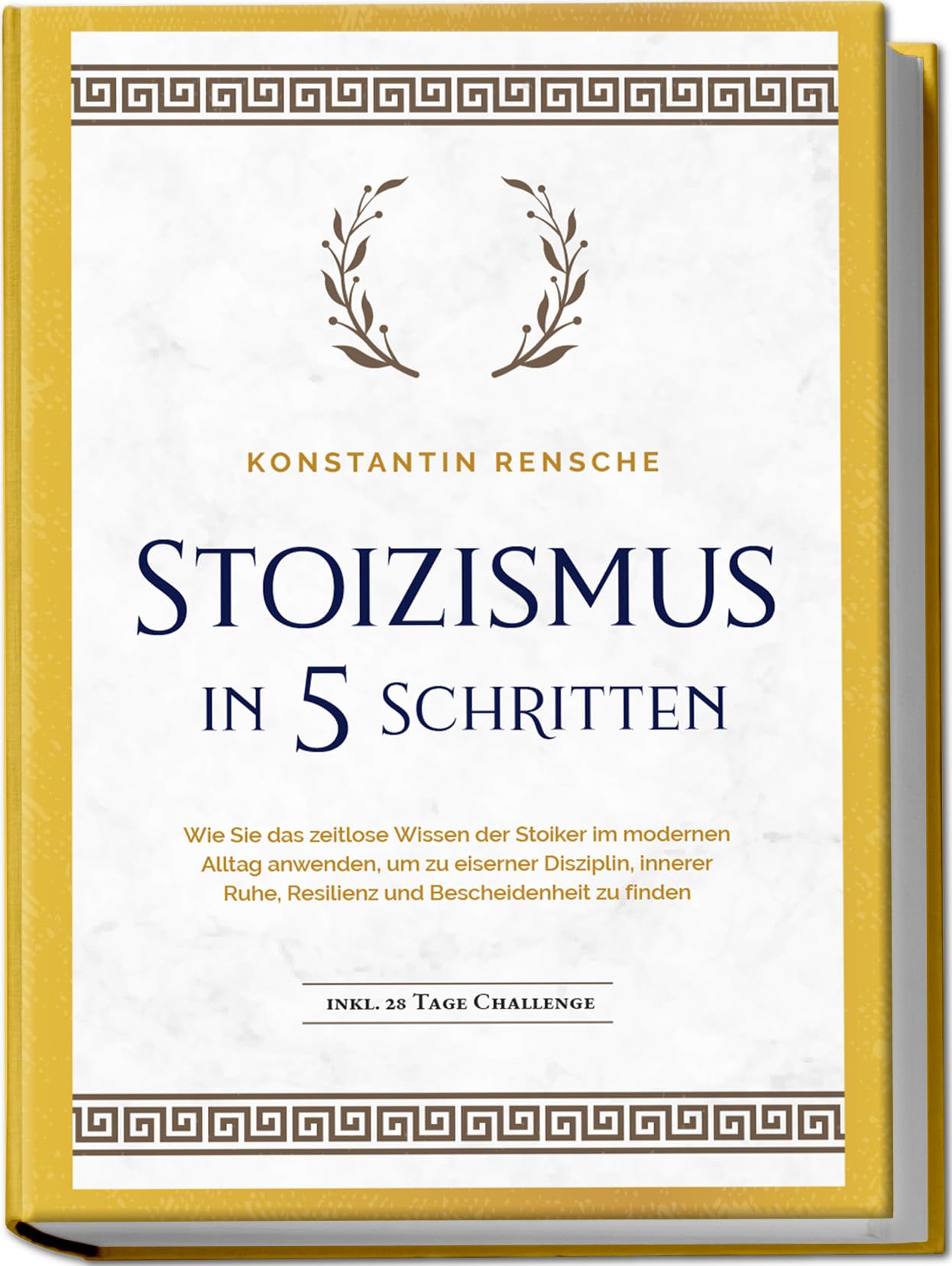 Rensche, Konstantin: Stoizismus in 5 Schritten: Wie Sie das zeitlose Wissen der Stoiker im modernen Alltag anwenden, um zu eiserner Disziplin, innerer Ruhe, Resilienz & Bescheidenheit zu finden - inkl. 28 Tage Challenge