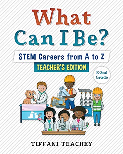 What Can I Be? STEM Careers from A to Z: Teacher's Edition