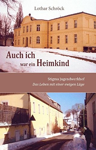 Auch ich war ein Heimkind: Stigma Jugendwerkhof. Das Leben mit einer ewigen Lüge