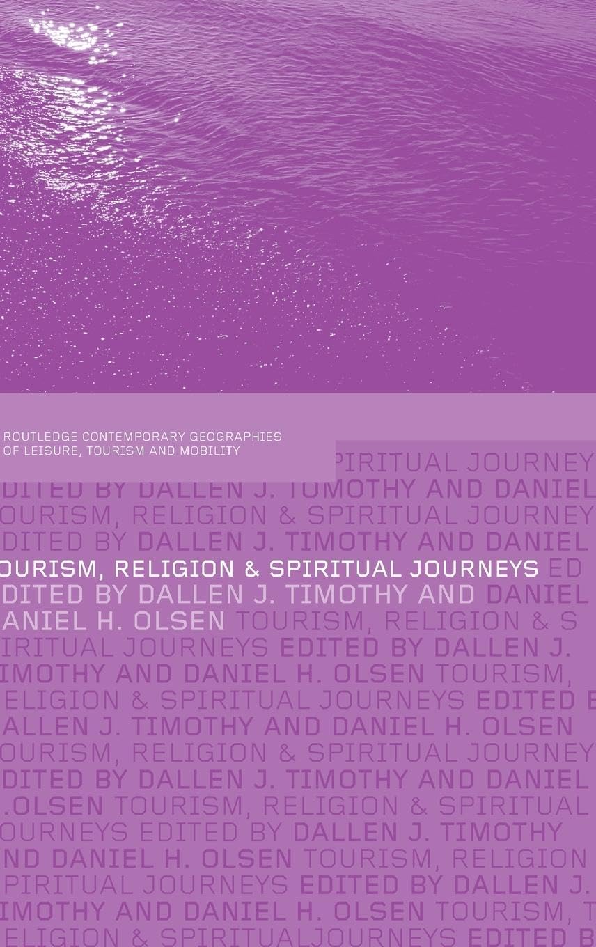 Tourism, Religion and Spiritual Journeys (Contemporary Geographies of Leisure, Tourism, And Mobility)