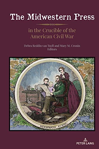 The Midwestern Press in the Crucible of the American Civil War (Mediating American History, Band 21)