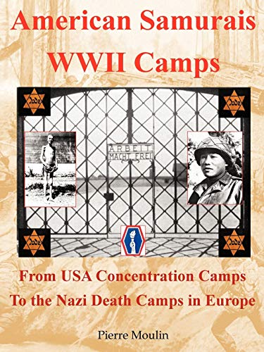 American Samurais - WWII Camps: From USA Concentration Camps to the Nazi Death Camps in Europe