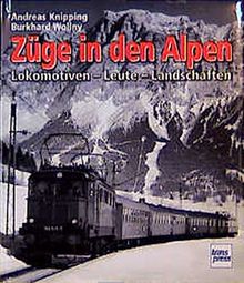 Züge in den Alpen: Lokomotiven - Leute - Landschaften
