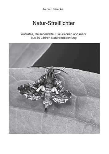 Natur-Streiflichter: Aufsätze, Reiseberichte, Exkursionen und mehr aus 10 Jahren Naturbeobachtung