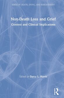 Non-Death Loss and Grief: Context and Clinical Implications (Series in Death, Dying, and Bereavement)