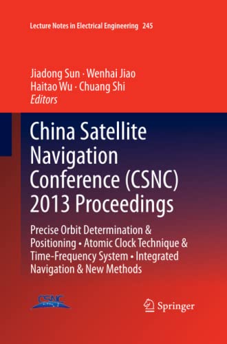 China Satellite Navigation Conference (CSNC) 2013 Proceedings: Precise Orbit Determination & Positioning • Atomic Clock Technique & Time–Frequency ... Notes in Electrical Engineering, Band 245)