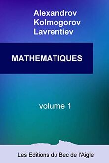 MATHÉMATIQUES: leur contenu, leurs méthodes, leur signification (Mathématiques, par Alexandrov, Kolmogorov et Lavrentiev, Band 1)