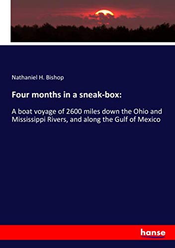 Four months in a sneak-box:: A boat voyage of 2600 miles down the Ohio and Mississippi Rivers, and along the Gulf of Mexico