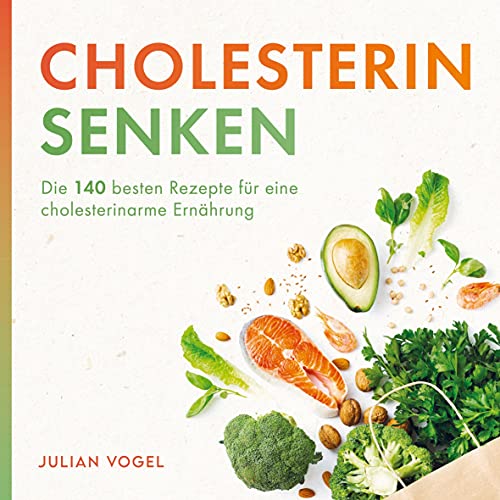 Cholesterin senken: Die 140 besten Rezepte für eine cholesterinarme Ernährung