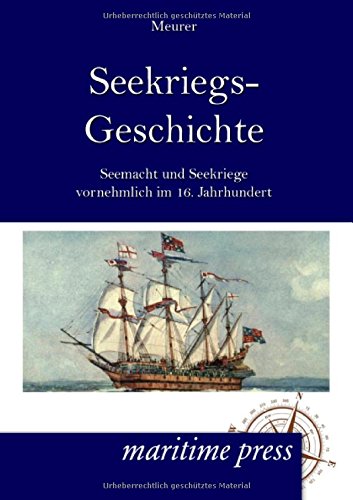 Seekriegs-Geschichte in Umrissen: Seemacht und Seekriege vornehmlich vom 16. Jahrhundert