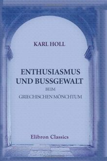 Enthusiasmus und Bussgewalt beim griechischen Mönchtum: Eine Studie zu Symeon dem Neuen Theologen