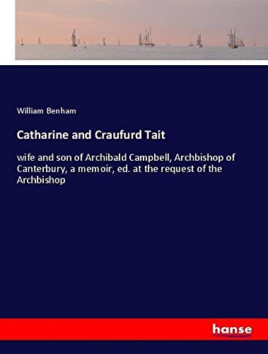 Catharine and Craufurd Tait: wife and son of Archibald Campbell, Archbishop of Canterbury, a memoir, ed. at the request of the Archbishop