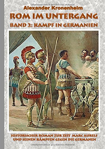 Rom im Untergang - Band 2: Kampf in Germanien: Historischer Roman zur Zeit Marc Aurels und seinen Kämpfen gegen die Germanen
